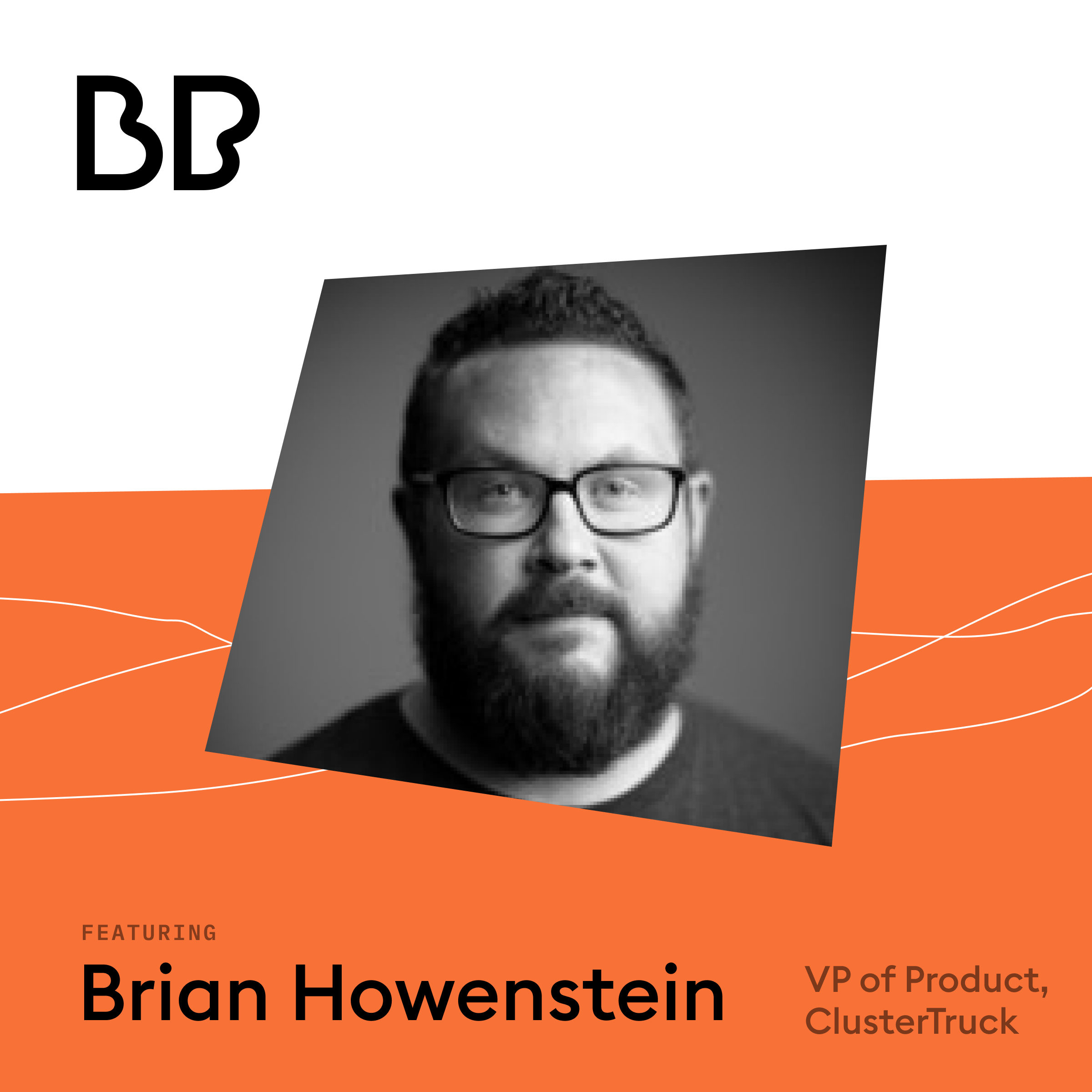 Better Product Launch: Brian Howenstein, ClusterTruck